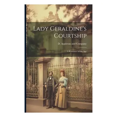 "Lady Geraldine's Courtship: A Romance of the Age" - "" ("D Appleton and Company")