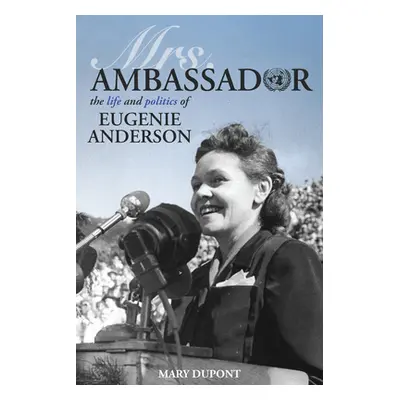 "Mrs. Ambassador: The Life and Politics of Eugenie Anderson" - "" ("DuPont Mary")