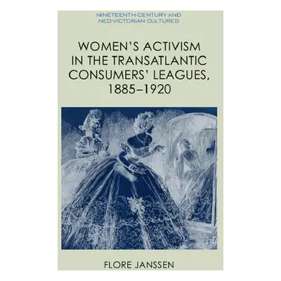 "Women's Activism in the Transatlantic Consumers' Leagues, 1885-1920" - "" ("Janssen Flore")