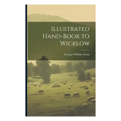 "Illustrated Hand-Book to Wicklow" - "" ("Irwin George O'Malley")