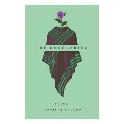 "The Uncovering: poems" - "" ("Camp Jennifer J.")