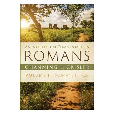 "An Intertextual Commentary on Romans, Volume 1" - "" ("Crisler Channing L.")