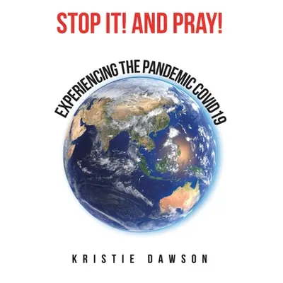 "Stop It! and Pray!: Experiencing the Pandemic Covid19" - "" ("Dawson Kristie")