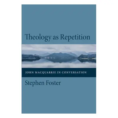 "Theology as Repetition" - "" ("Foster Stephen")