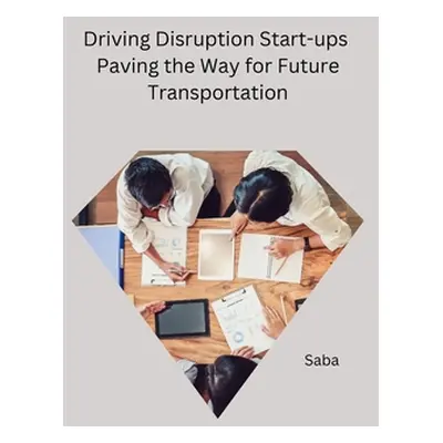 "Driving Disruption Start-ups Paving the Way for Future Transportation" - "" ("Saba")