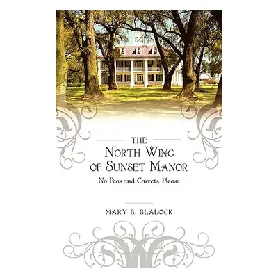 "The North Wing of Sunset Manor: No Peas and Carrots, Please" - "" ("Blalock Mary")