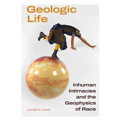 "Geologic Life: Inhuman Intimacies and the Geophysics of Race" - "" ("Yusoff Kathryn")