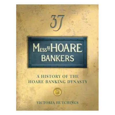 Messrs Hoare Bankers - A history of the Hoare banking dynasty (Hutchings Victoria)