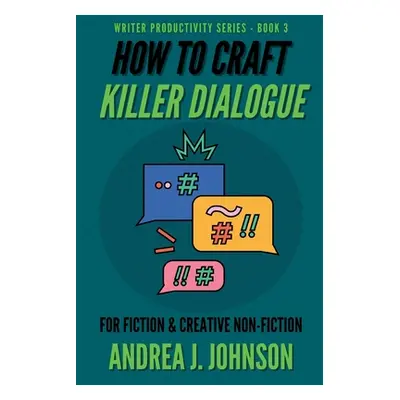 "How to Craft Killer Dialogue for Fiction & Creative Non-Fiction" - "" ("Johnson Andrea J.")