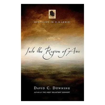 "Into the Region of Awe: Mysticism in C. S. Lewis" - "" ("Downing David C.")