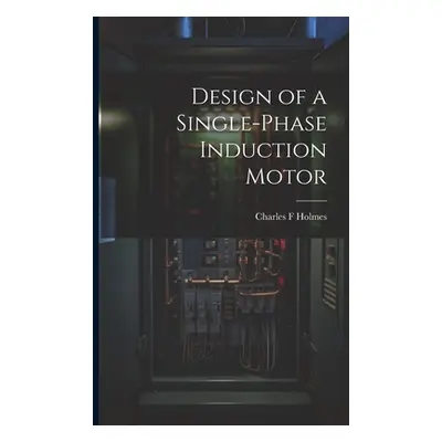 "Design of a Single-phase Induction Motor" - "" ("Holmes Charles F.")