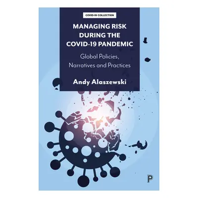 "Managing Risk During the Covid-19 Pandemic: Global Policies, Narratives and Practices" - "" ("A