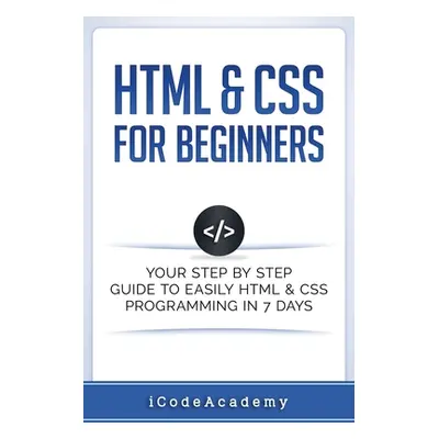 "HTML & CSS For Beginners: Your Step by Step Guide to Easily HtmL & Css Programming in 7 Days" -