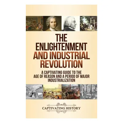 "The Enlightenment and Industrial Revolution: A Captivating Guide to the Age of Reason and a Per