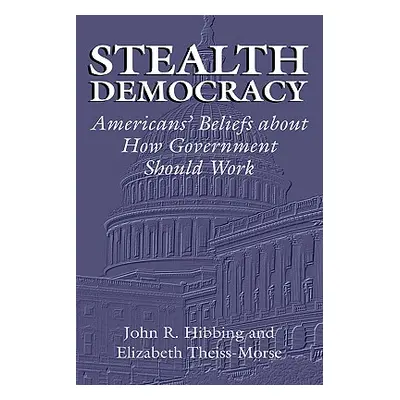 "Stealth Democracy: Americans' Beliefs about How Government Should Work" - "" ("Hibbing John R."