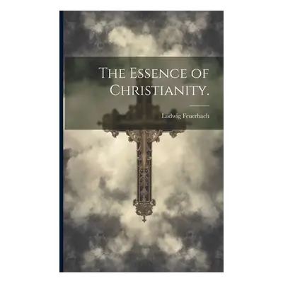 "The Essence of Christianity." - "" ("Feuerbach Ludwig")