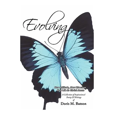 "Evolving: New Attitude, New Direction, New Life in Christ Jesus" - "" ("Batson Doris M.")