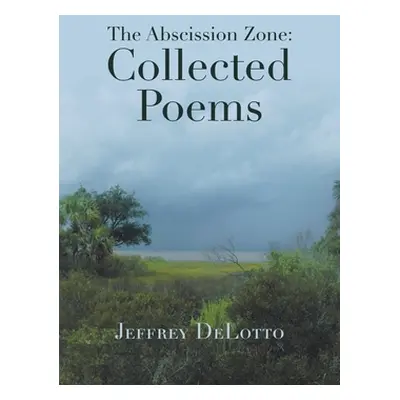 "The Abscission Zone: Collected Poems" - "" ("Delotto Jeffrey")