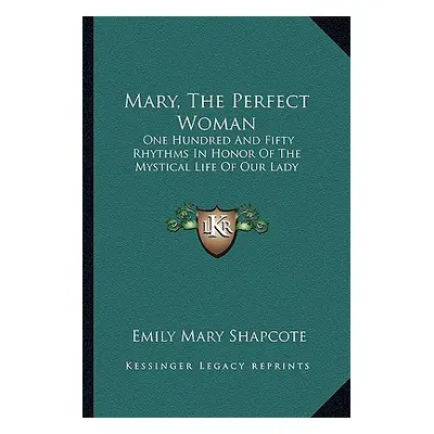 "Mary, The Perfect Woman: One Hundred And Fifty Rhythms In Honor Of The Mystical Life Of Our Lad