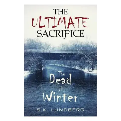 "The Ultimate Sacrifice: The Dead of Winter" - "" ("Lundberg Sandy K.")