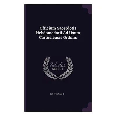 "Officium Sacerdotis Hebdomadarii Ad Usum Cartusiensis Ordinis" - "" ("Carthusians")