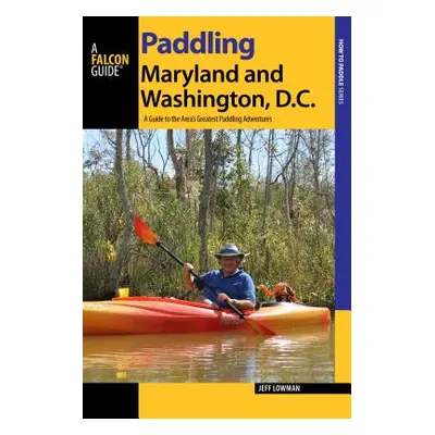 "Paddling Maryland and Washington, DC: A Guide to the Area's Greatest Paddling Adventures" - "" 