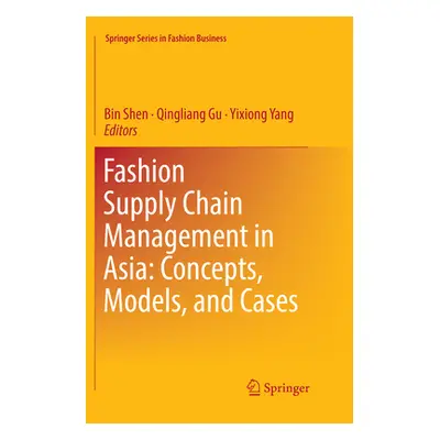 "Fashion Supply Chain Management in Asia: Concepts, Models, and Cases" - "" ("Shen Bin")