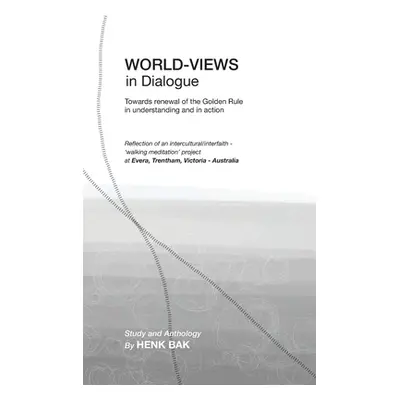 "World-Views in Dialogue: Towards renewal of the Golden Rule, in understanding and in action: St