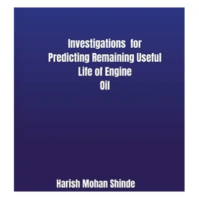 "Investigations for Predicting Remaining Useful Life of Engine Oil" - "" ("Shinde Harish Mohan")