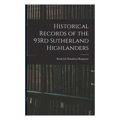 "Historical Records of the 93Rd Sutherland Highlanders" - "" ("Burgoyne Roderick Hamilton")