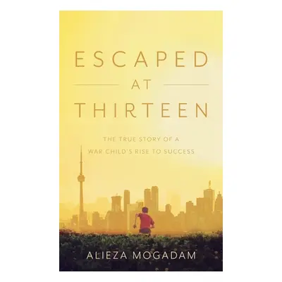 "Escaped at Thirteen: The True Story of a War Child's Rise to Success" - "" ("Mogadam Alieza")