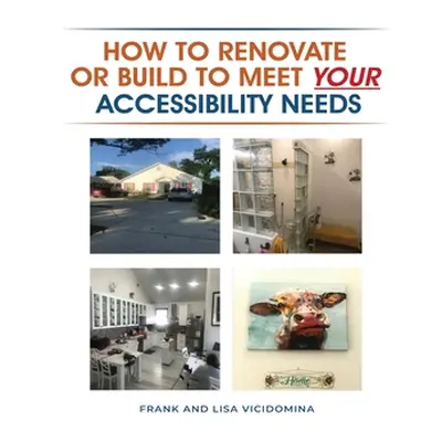 "How To Renovate Or Build To Meet Your Accessibility Needs" - "" ("Vicidomina Frank")