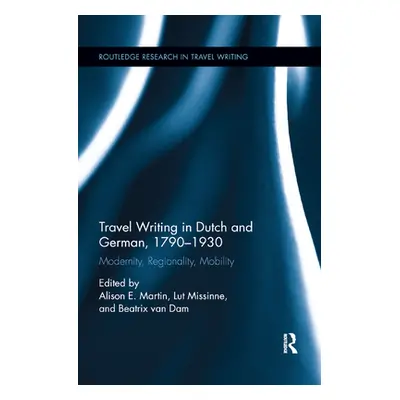 "Travel Writing in Dutch and German, 1790-1930: Modernity, Regionality, Mobility" - "" ("Martin 