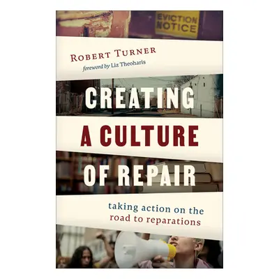 "Creating a Culture of Repair: Taking Action on the Road to Reparations" - "" ("Turner Robert")