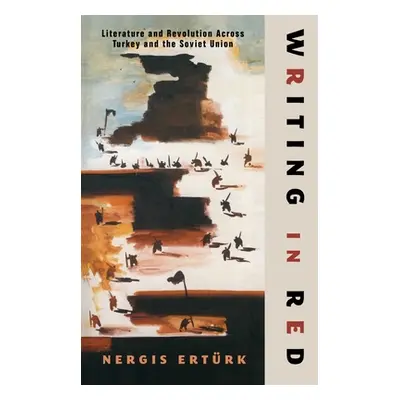 "Writing in Red: Literature and Revolution Across Turkey and the Soviet Union" - "" ("Ertrk Nerg