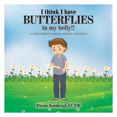 "I Think I Have Butterflies in My Belly!!: A Children's Book About Anxiety" - "" ("Sandoval Lcsw