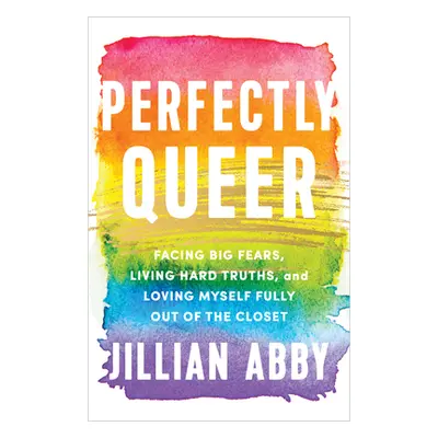 "Perfectly Queer: Facing Big Fears, Living Hard Truths, and Loving Myself Fully Out of the Close