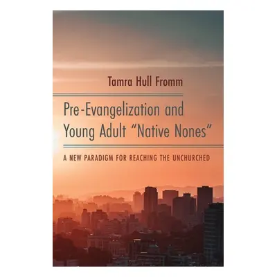 "Pre-Evangelization and Young Adult Native Nones""" - "" ("Fromm Tamra Hull")