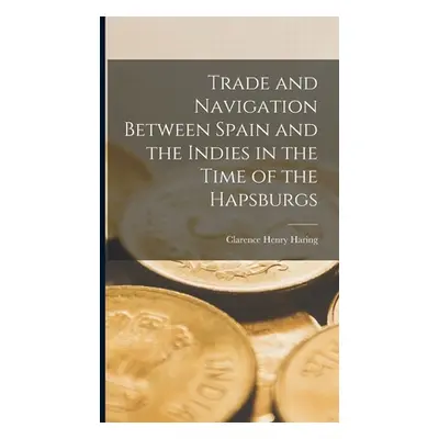 "Trade and Navigation Between Spain and the Indies in the Time of the Hapsburgs" - "" ("Haring C