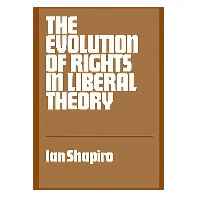 "The Evolution of Rights in Liberal Theory: An Essay in Critical Theory" - "" ("Shapiro Ian")