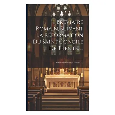 "Breviaire Romain, Suivant La Rformation Du Saint Concile De Trente, ...: Partie De Printemps, V