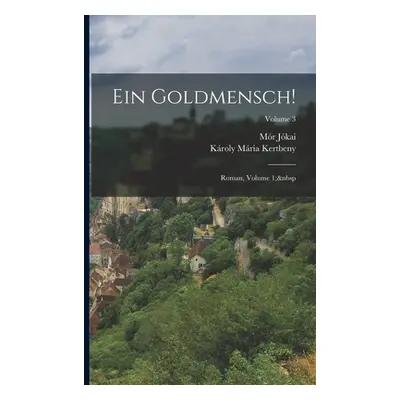 "Ein Goldmensch!: Roman, Volume 1; Volume 3" - "" ("Jkai Mr")