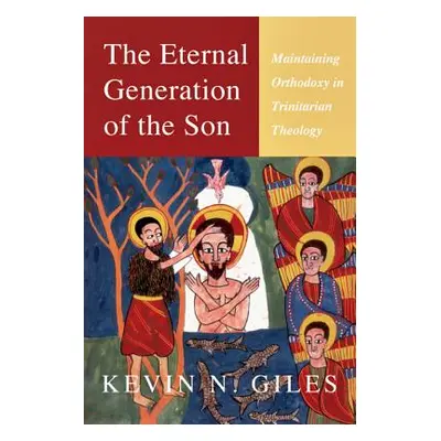 "The Eternal Generation of the Son: Maintaining Orthodoxy in Trinitarian Theology" - "" ("Giles 