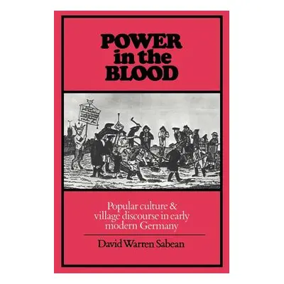 "Power in the Blood: Popular Culture and Village Discourse in Early Modern Germany" - "" ("Sabea