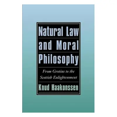 "Natural Law and Moral Philosophy: From Grotius to the Scottish Enlightenment" - "" ("Haakonssen