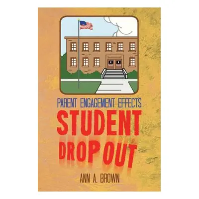 "Parent Engagement Effects Student Drop Out" - "" ("Brown Ann A.")