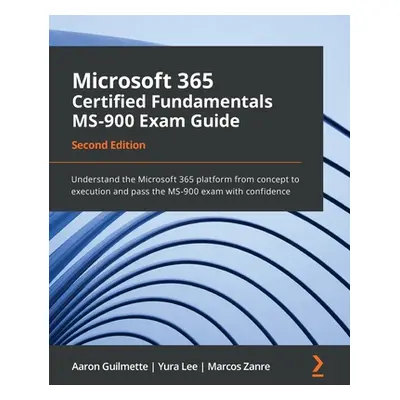 "Microsoft 365 Certified Fundamentals MS-900 Exam Guide - Second Edition: Understand the Microso