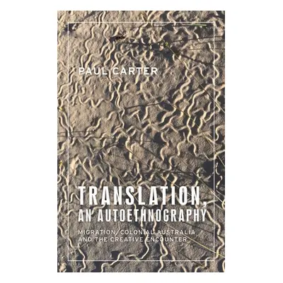 "Translations, an Autoethnography: Migration, Colonial Australia and the Creative Encounter" - "