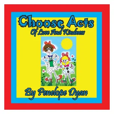 "Choose Acts Of Love And Kindness" - "" ("Dyan Penelope")