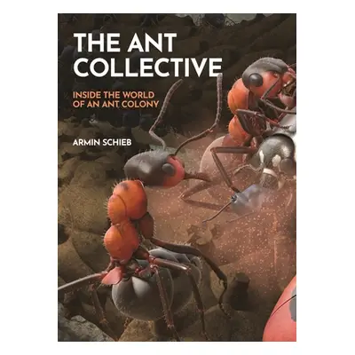 "The Ant Collective: Inside the World of an Ant Colony" - "" ("Schieb Armin")